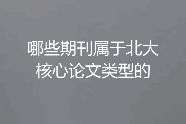 哪些期刊属于北大核心论文类型的