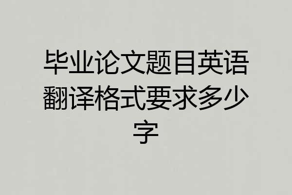 毕业论文题目英语翻译格式要求多少字