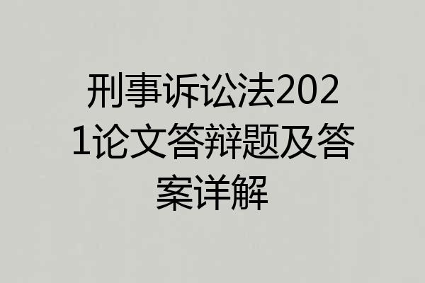 刑事诉讼法2021论文答辩题及答案详解