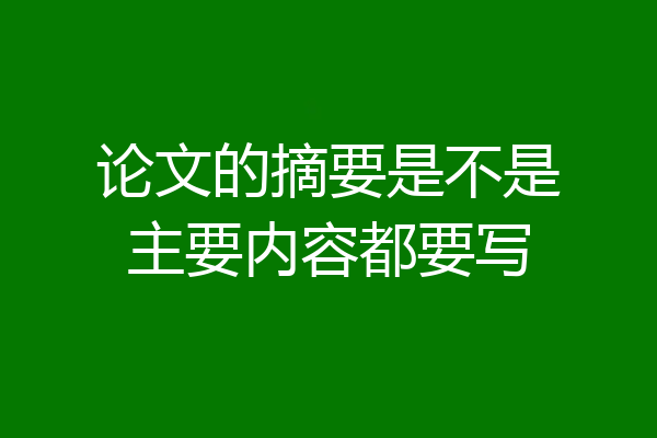论文的摘要是不是主要内容都要写