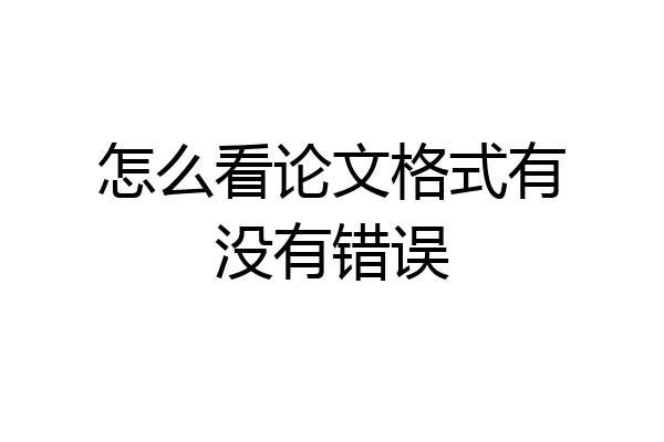 怎么看论文格式有没有错误