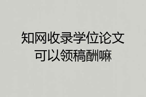 知网收录学位论文可以领稿酬嘛