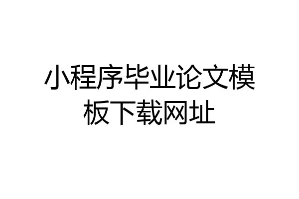 小程序毕业论文模板下载网址