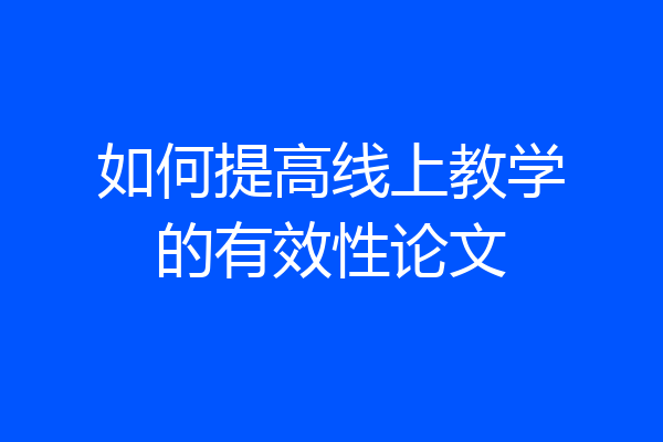 如何提高线上教学的有效性论文
