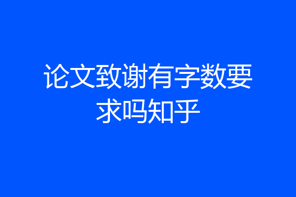 论文致谢有字数要求吗知乎
