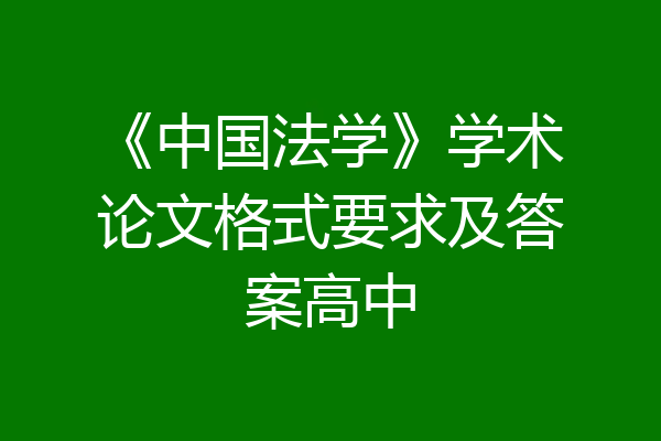 《中国法学》学术论文格式要求及答案高中