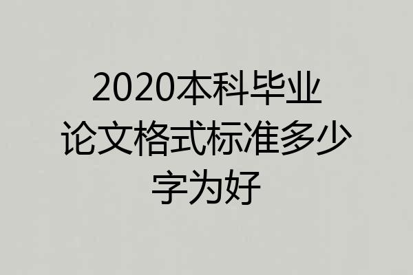 2020本科毕业论文格式标准多少字为好