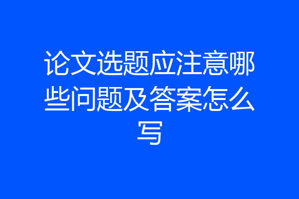 论文选题应注意哪些问题及答案怎么写