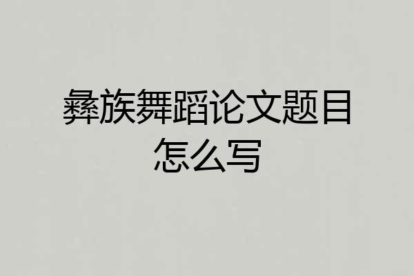 彝族舞蹈论文题目怎么写