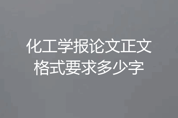 化工学报论文正文格式要求多少字