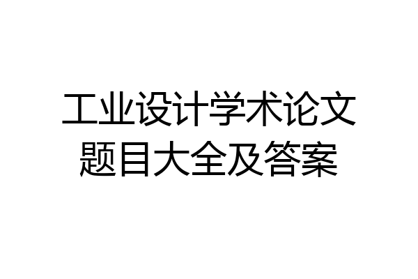 工业设计学术论文题目大全及答案