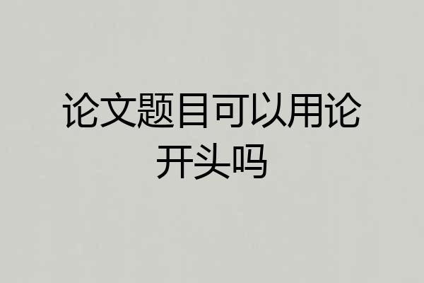 论文题目可以用论开头吗