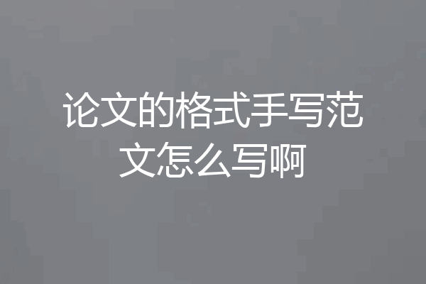 论文的格式手写范文怎么写啊
