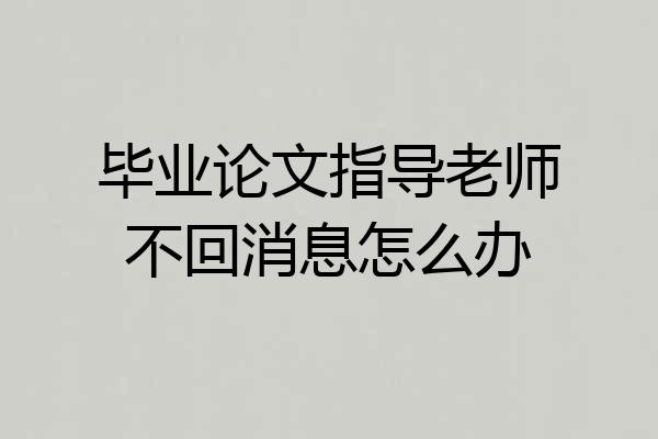 毕业论文指导老师不回消息怎么办