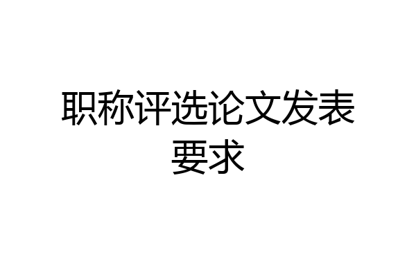 职称评选论文发表要求