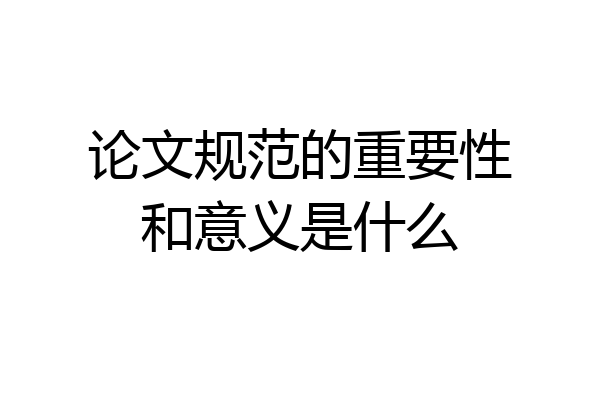 论文规范的重要性和意义是什么