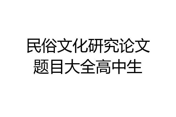 民俗文化研究论文题目大全高中生