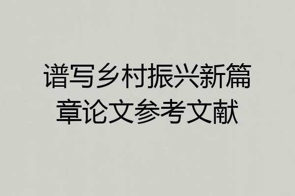 谱写乡村振兴新篇章论文参考文献