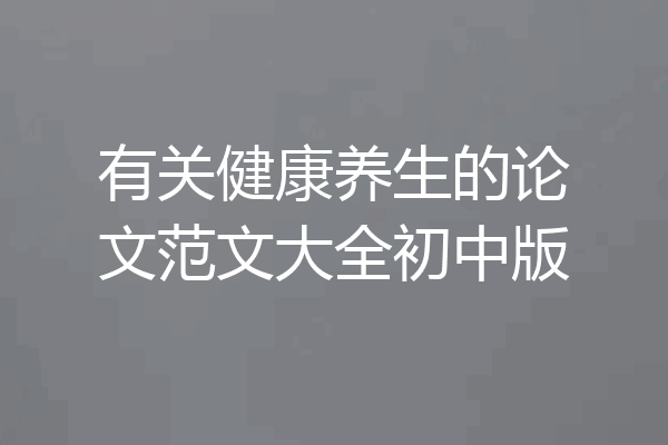 有关健康养生的论文范文大全初中版