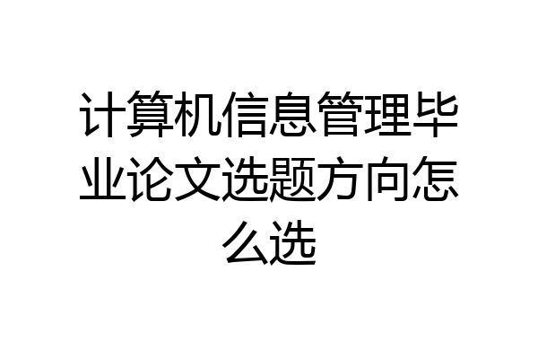 计算机信息管理毕业论文选题方向怎么选
