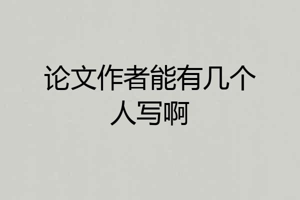 论文作者能有几个人写啊