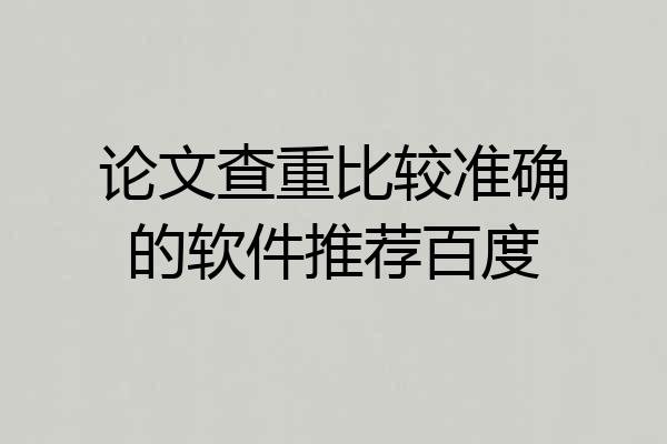 论文查重比较准确的软件推荐百度