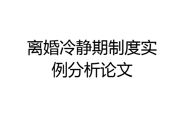 离婚冷静期制度实例分析论文