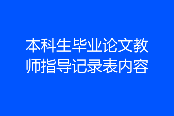 本科生毕业论文教师指导记录表内容