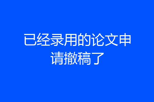 已经录用的论文申请撤稿了