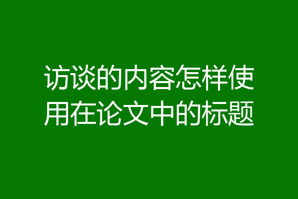 访谈的内容怎样使用在论文中的标题