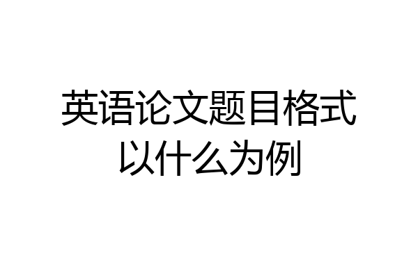 英语论文题目格式以什么为例