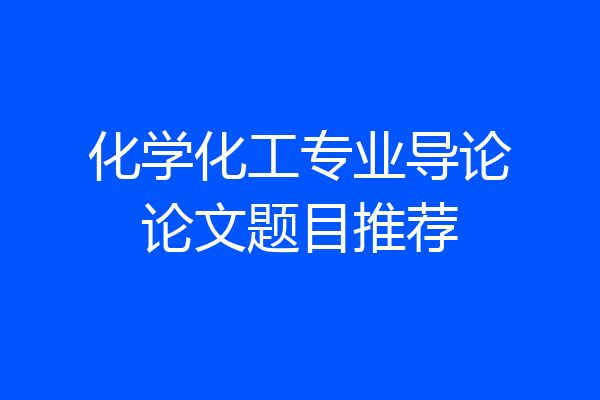 化学化工专业导论论文题目推荐
