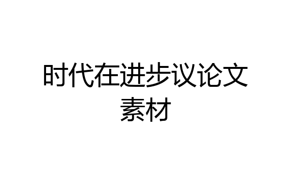 时代在进步议论文素材