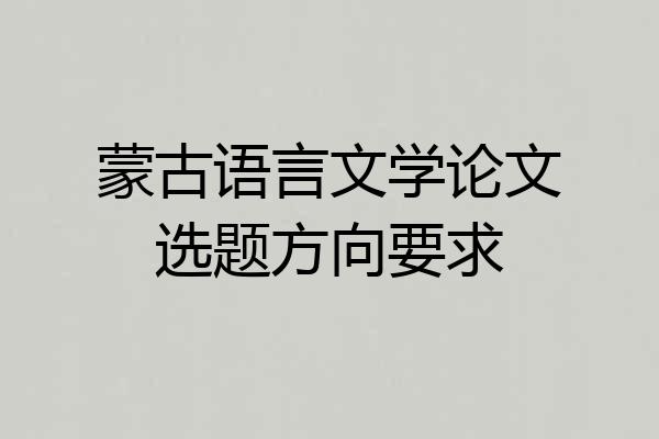蒙古语言文学论文选题方向要求