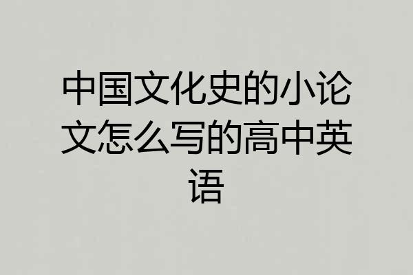 中国文化史的小论文怎么写的高中英语