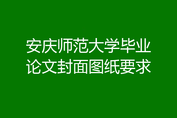 安庆师范大学毕业论文封面图纸要求