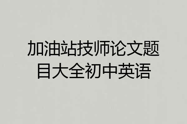 加油站技师论文题目大全初中英语