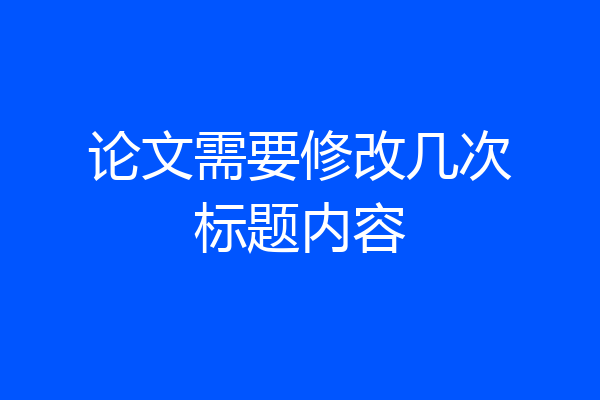 论文需要修改几次标题内容