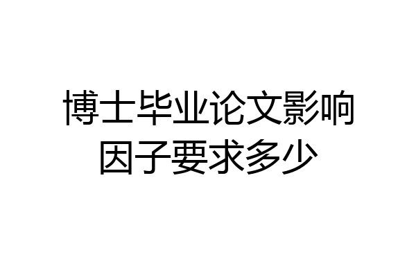 博士毕业论文影响因子要求多少