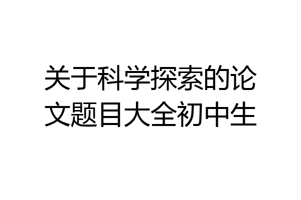 关于科学探索的论文题目大全初中生