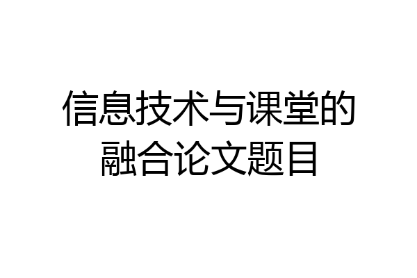 信息技术与课堂的融合论文题目