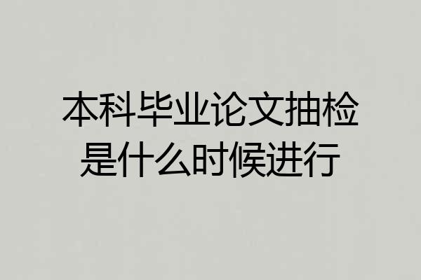 本科毕业论文抽检是什么时候进行