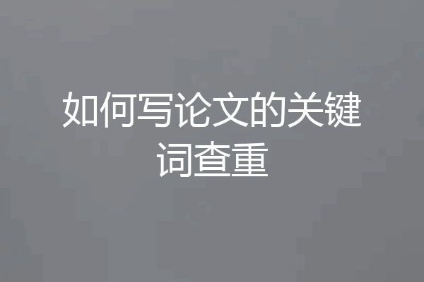 如何写论文的关键词查重