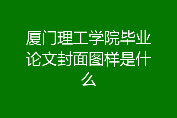 厦门理工学院毕业论文封面图样是什么