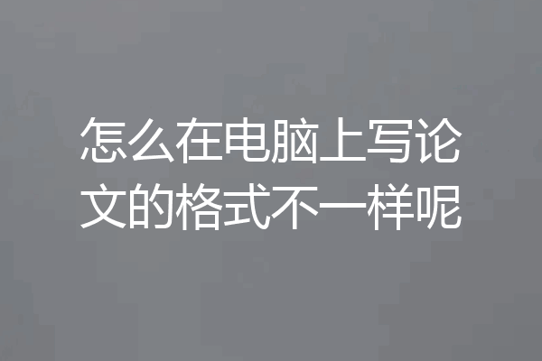 怎么在电脑上写论文的格式不一样呢