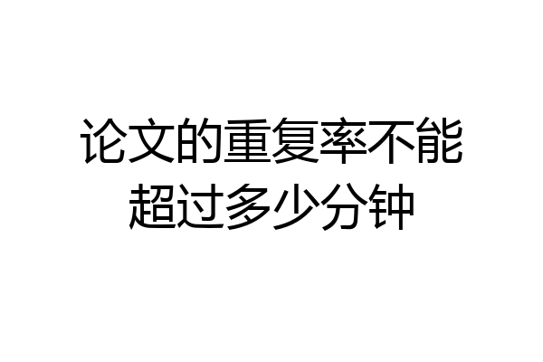 论文的重复率不能超过多少分钟