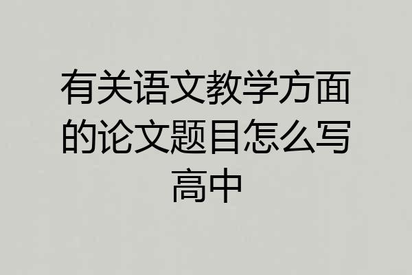 有关语文教学方面的论文题目怎么写高中