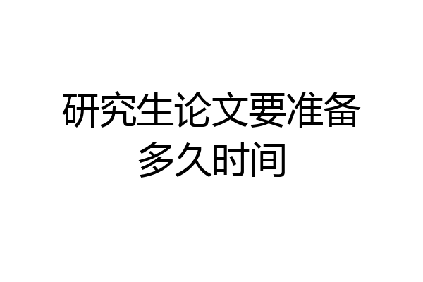 研究生论文要准备多久时间