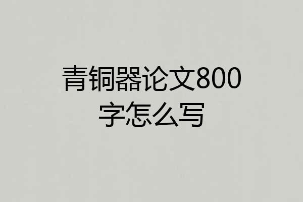 青铜器论文800字怎么写