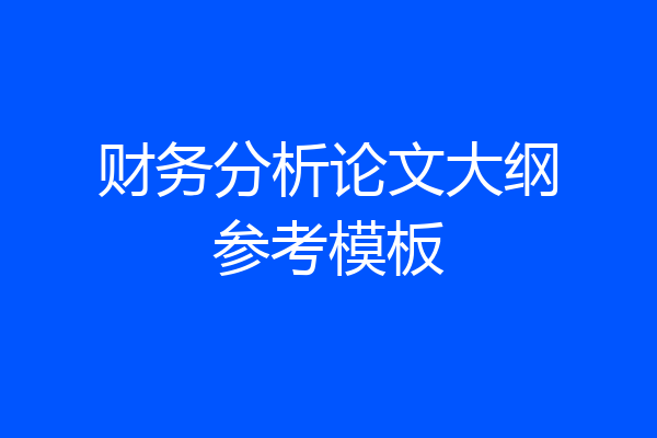 财务分析论文大纲参考模板